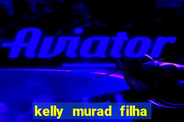 kelly murad filha de beto carrero